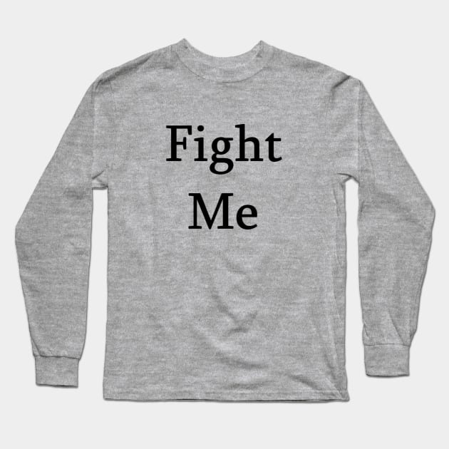 Fight Me Long Sleeve T-Shirt by JunaeBenne